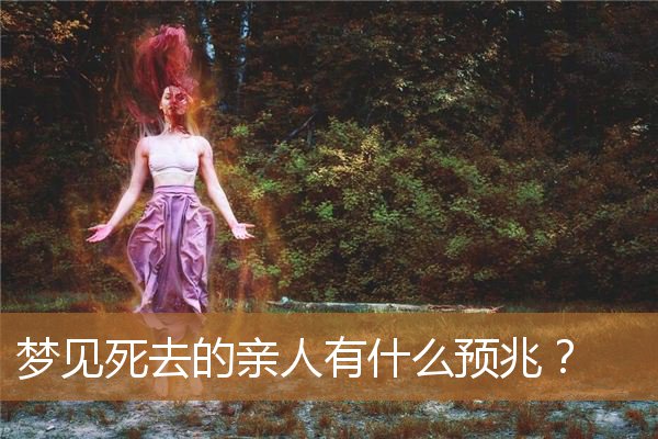 梦到死去的亲人，是代表什么呢？看完吓一跳！