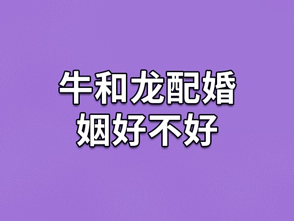 属龙的人注意了！属相婚配宜忌大揭秘，你一定要看
