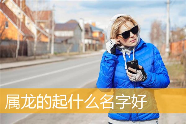 吉利小名男孩属龙好吗_吉利小名男孩属龙取名_属龙男孩最吉利的小名