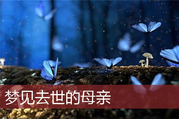 梦见去世的妈妈复活了好不好_梦见死去的妈妈复活后又死了_梦见在世的妈妈死了又复活了