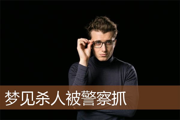 梦见警察抓家人_抓警察梦见家人被抓_梦见家人是警察